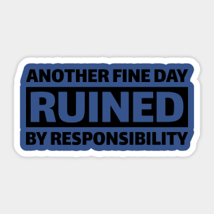 Another Fine Day Ruined By Responsibility 2 Sticker